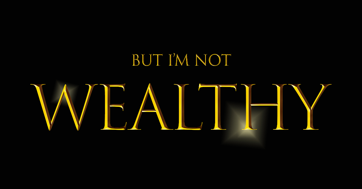 But i'm not wealthy.